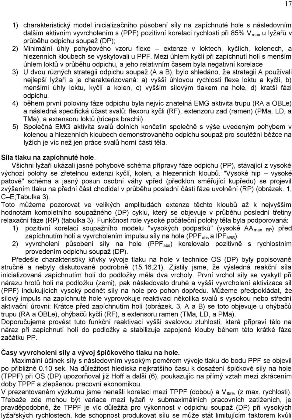 Mezi úhlem kyčlí při zapíchnutí holí s menším úhlem loktů v průběhu odpichu, a jeho relativním časem byla negativní korelace 3) U dvou různých strategií odpichu soupaž (A a B), bylo shledáno, že