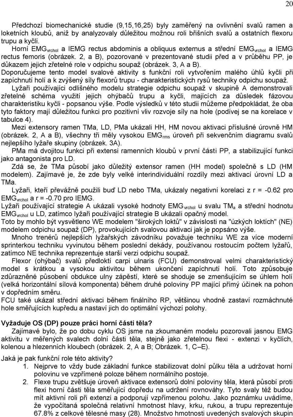 2, a B), pozorované v prezentované studii před a v průběhu PP, je důkazem jejich zřetelné role v odpichu soupaž (obrázek. 3, A a B).