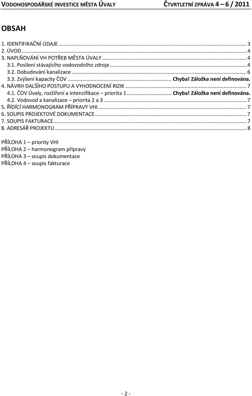 ČOV Úvaly, rozšíření a intenzifikace priorita 1... Chyba! Záložka není definována. 4.2. Vodovod a kanalizace priorita 2 a 3... 7 5. ŘÍDÍCÍ HARMONOGRAM PŘÍPRAVY VHI.