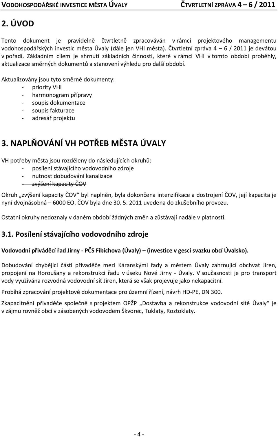 Základním cílem je shrnutí základních činností, které v rámci VHI v tomto období proběhly, aktualizace směrných dokumentů a stanovení výhledu pro další období.