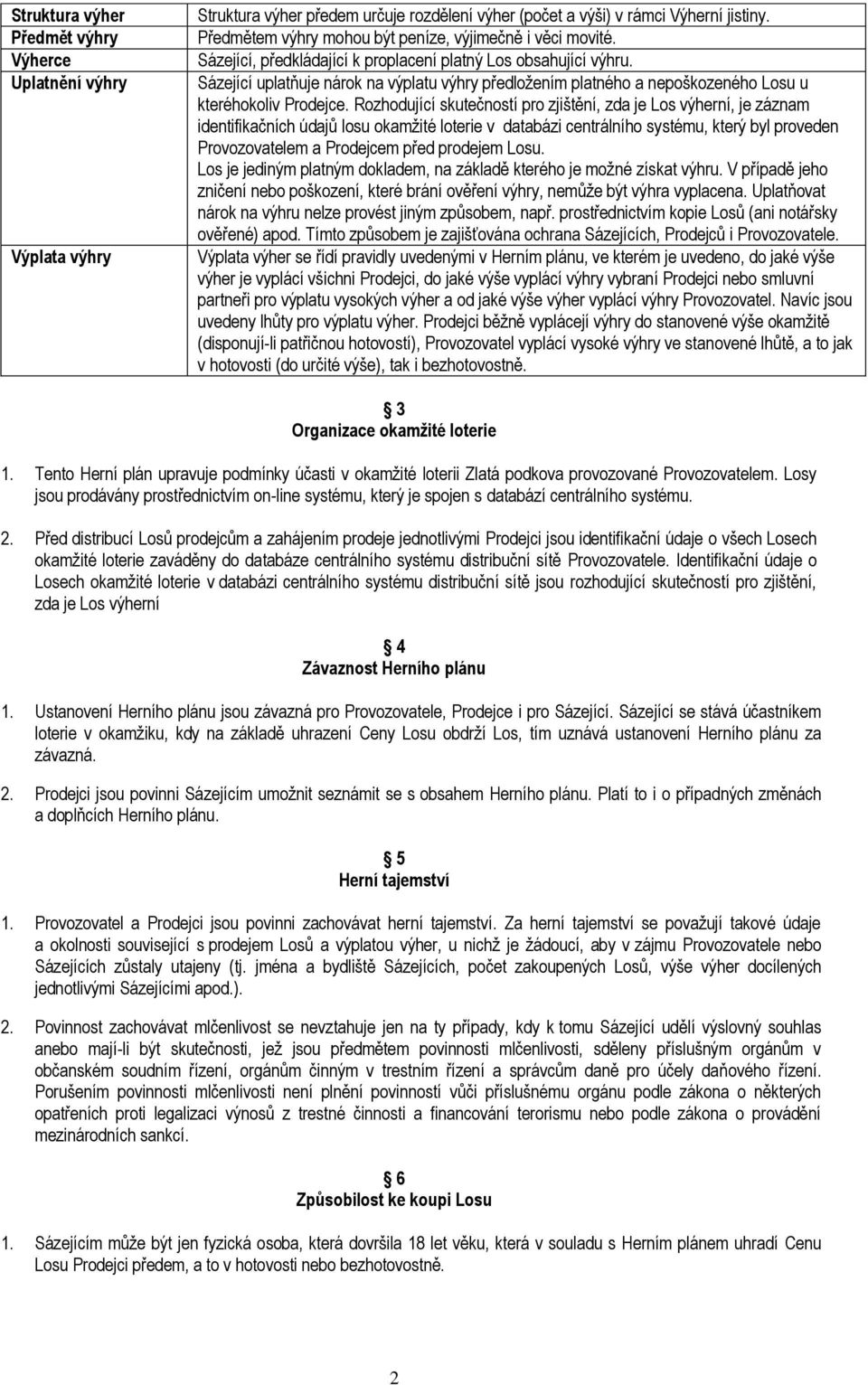 Sázející uplatňuje nárok na výplatu výhry předložením platného a nepoškozeného Losu u kteréhokoliv Prodejce.