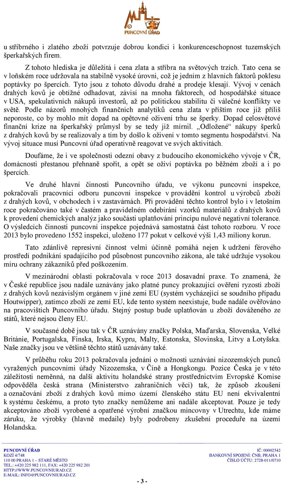 Vývoj v cenách drahých kovů je obtížné odhadovat, závisí na mnoha faktorech, od hospodářské situace v USA, spekulativních nákupů investorů, až po politickou stabilitu či válečné konflikty ve světě.