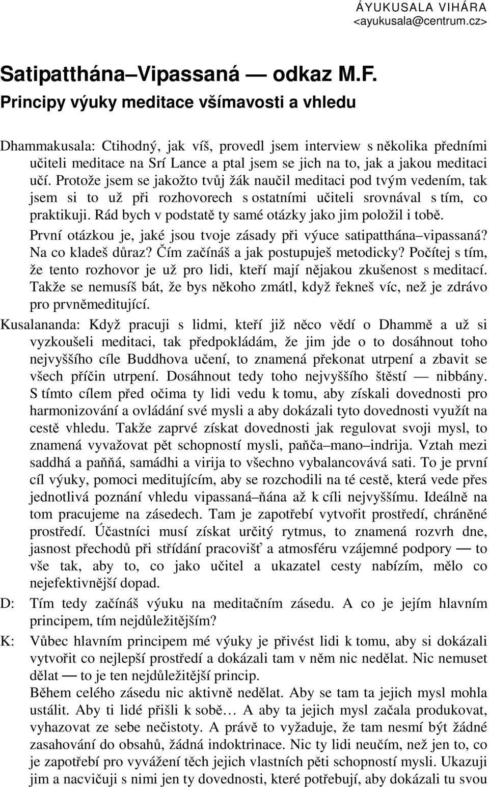 Protože jsem se jakožto tvj žák nauil meditaci pod tvým vedením, tak jsem si to už pi rozhovorech s ostatními uiteli srovnával s tím, co praktikuji.