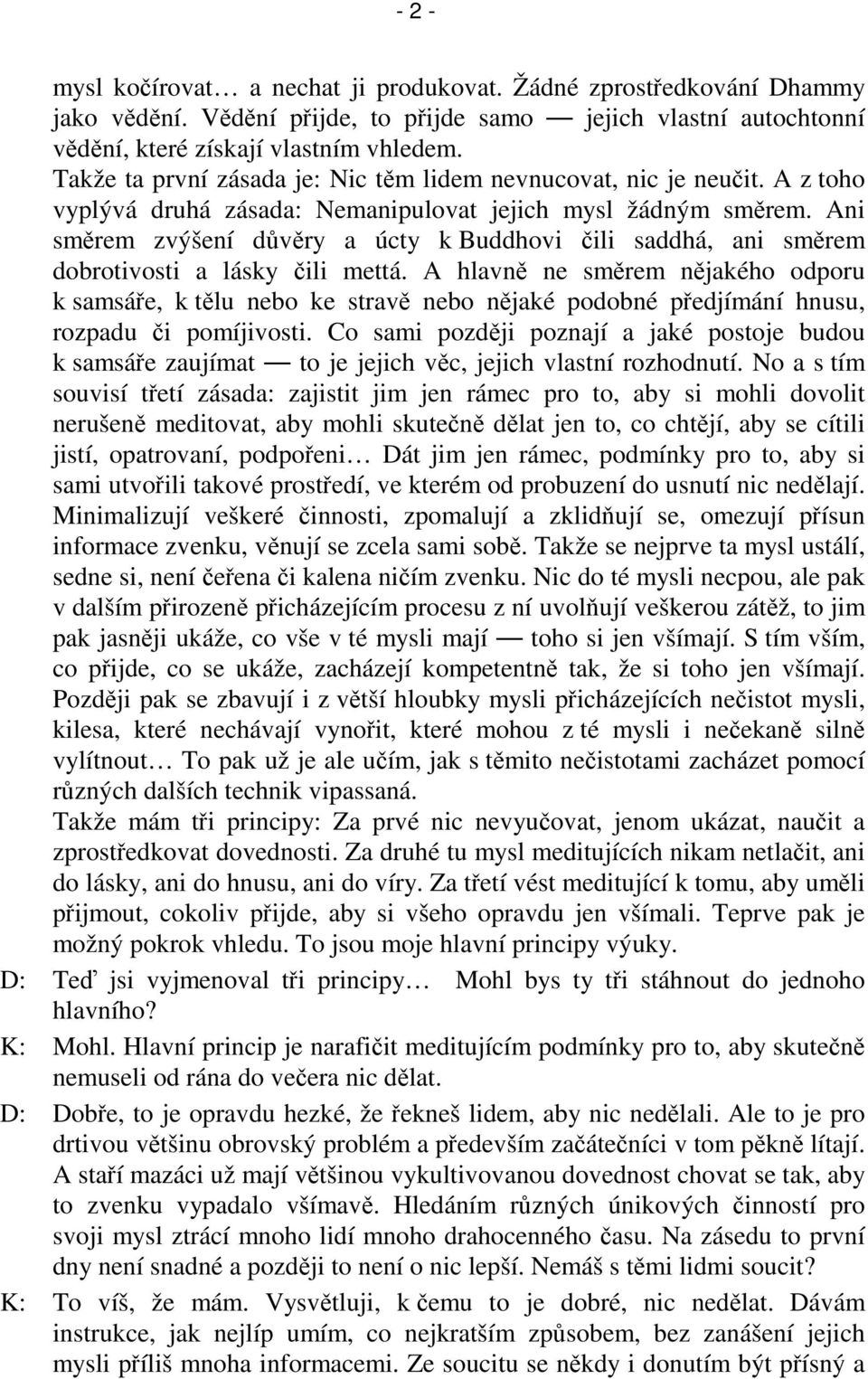 Ani smrem zvýšení dvry a úcty k Buddhovi ili saddhá, ani smrem dobrotivosti a lásky ili mettá.