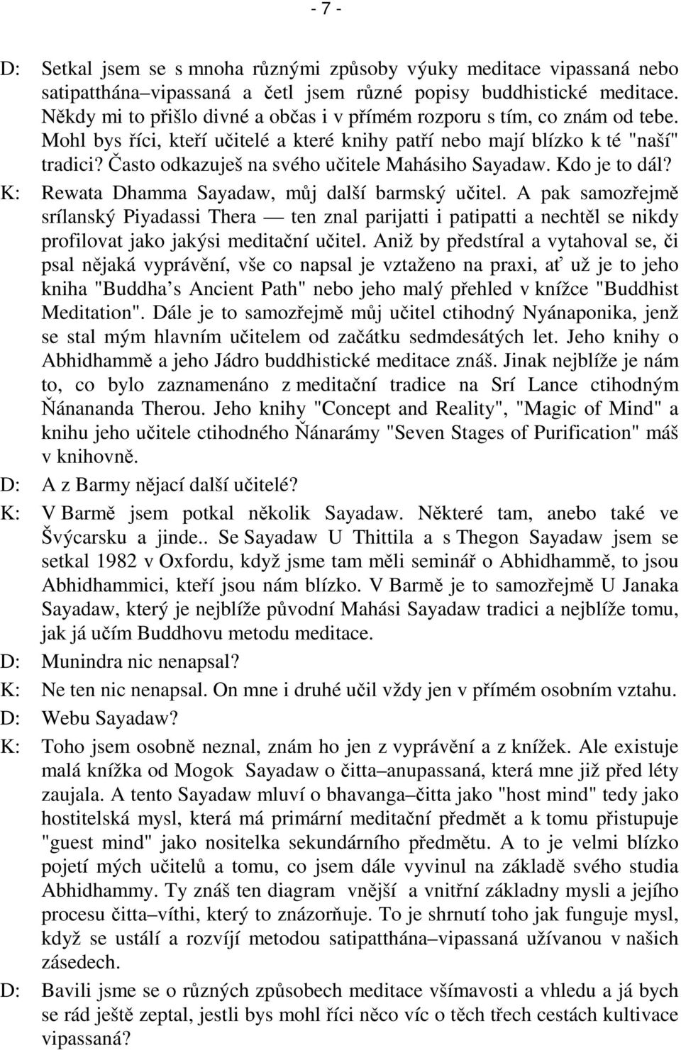 asto odkazuješ na svého uitele Mahásiho Sayadaw. Kdo je to dál? K: Rewata Dhamma Sayadaw, mj další barmský uitel.