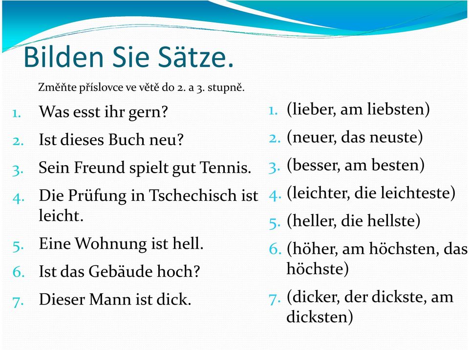 Dieser Mann ist dick. 1. (lieber, am liebsten) 2. (neuer, das neuste) 3. (besser, am besten) 4.