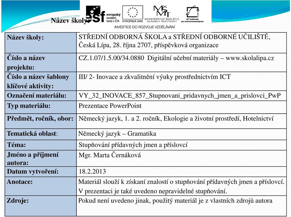 cz III/ 2- Inovace a zkvalitnění výuky prostřednictvím ICT VY_32_INOVACE_857_Stupnovani_pridavnych_jmen_a_prislovci_PwP Prezentace PowerPoint Německý jazyk, 1. a 2.