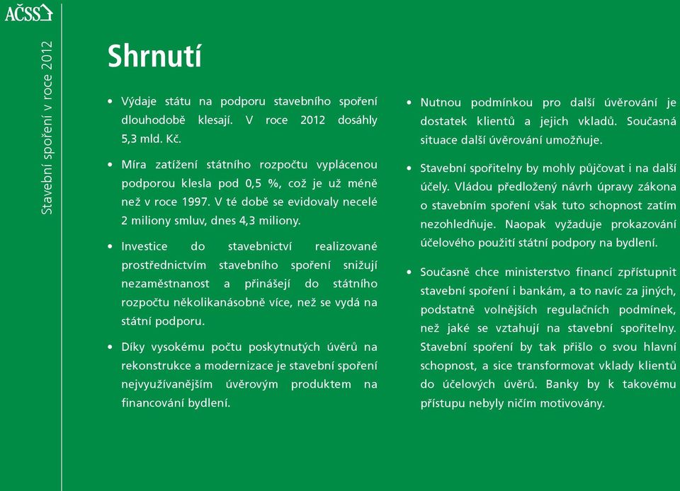 Investice do stavebnictví realizované prostřednictvím stavebního spoření snižují nezaměstnanost a přinášejí do státního rozpočtu několikanásobně více, než se vydá na státní podporu.