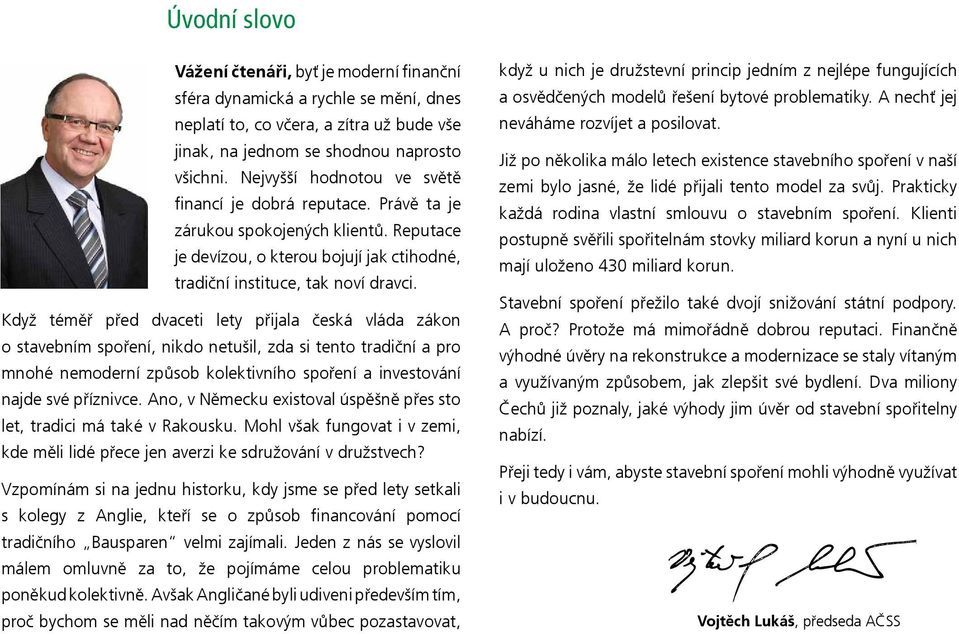 Když téměř před dvaceti lety přijala česká vláda zákon o stavebním spoření, nikdo netušil, zda si tento tradiční a pro mnohé nemoderní způsob kolektivního spoření a investování najde své příznivce.