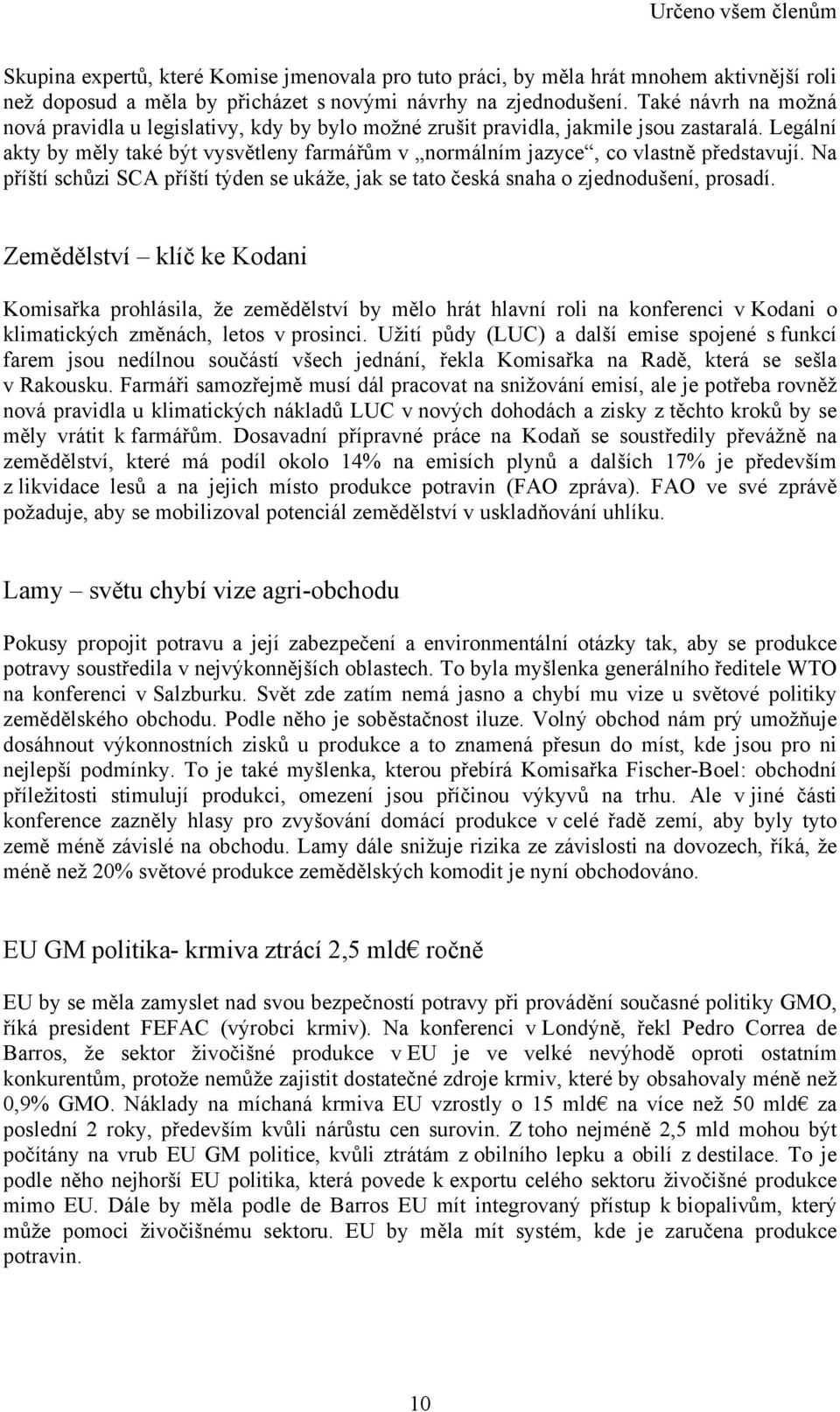 Legální akty by měly také být vysvětleny farmářům v normálním jazyce, co vlastně představují. Na příští schůzi SCA příští týden se ukáže, jak se tato česká snaha o zjednodušení, prosadí.