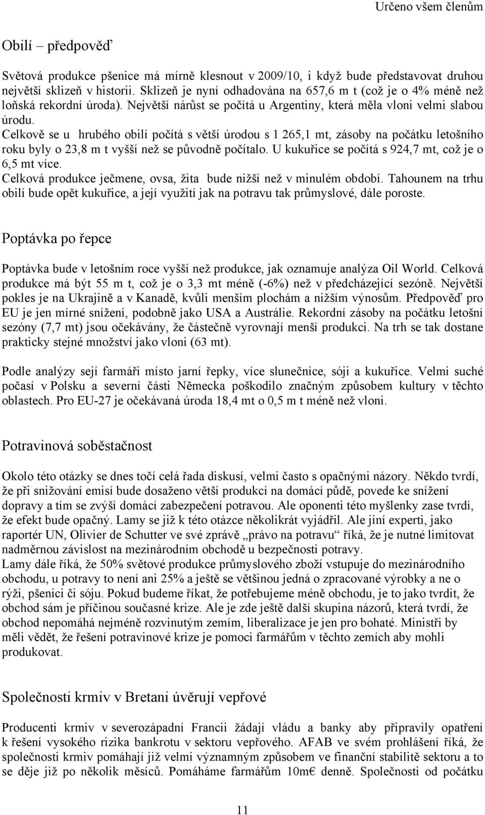 Celkově se u hrubého obilí počítá s větší úrodou s 1 265,1 mt, zásoby na počátku letošního roku byly o 23,8 m t vyšší než se původně počítalo. U kukuřice se počítá s 924,7 mt, což je o 6,5 mt více.