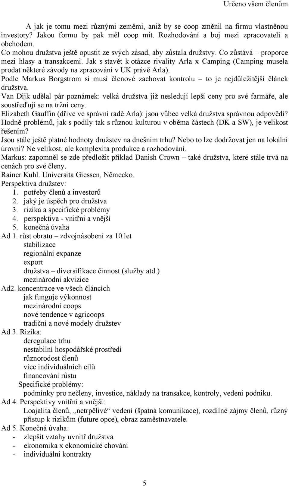 Jak s stavět k otázce rivality Arla x Camping (Camping musela prodat některé závody na zpracování v UK právě Arla).