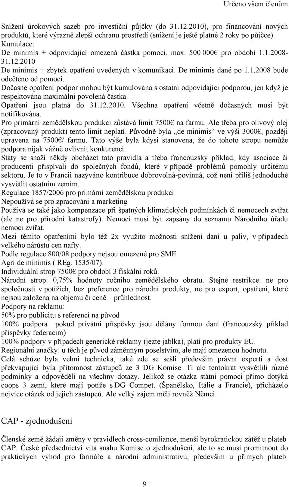 Dočasné opatření podpor mohou být kumulována s ostatní odpovídající podporou, jen když je respektována maximální povolená částka. Opatření jsou platná do 31.12.2010.