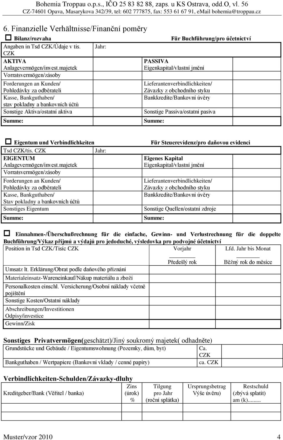 PASSIVA Eigenkapital/vlastní jmění Lieferantenverbindlichkeiten/ Závazky z obchodního styku Bankkredite/Bankovní úvěry Sonstige Passiva/ostatní pasiva Eigentum und Verbindlichkeiten Tsd /tis.