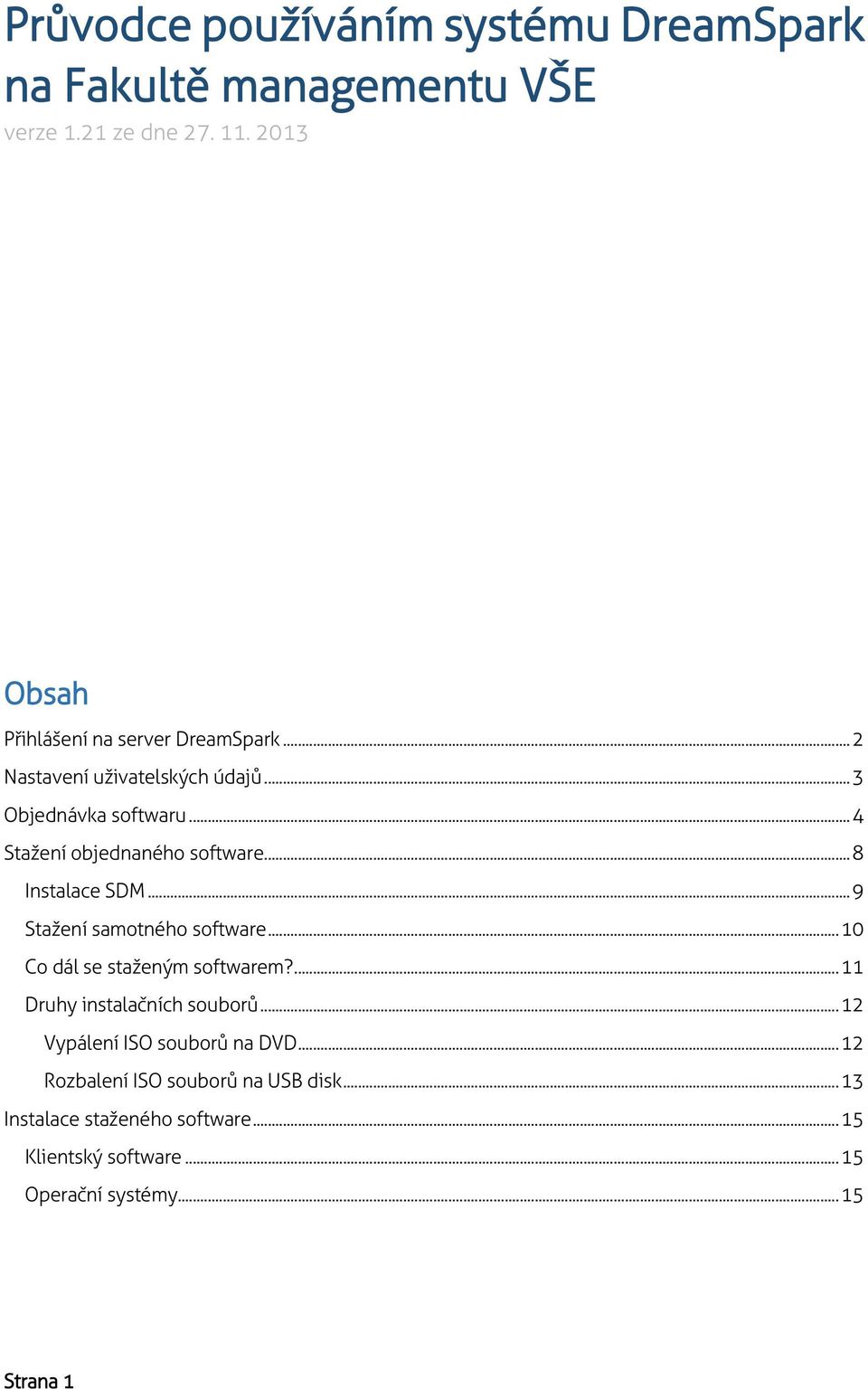 .. 4 Stažení objednaného software... 8 Instalace SDM... 9 Stažení samotného software... 10 Co dál se staženým softwarem?