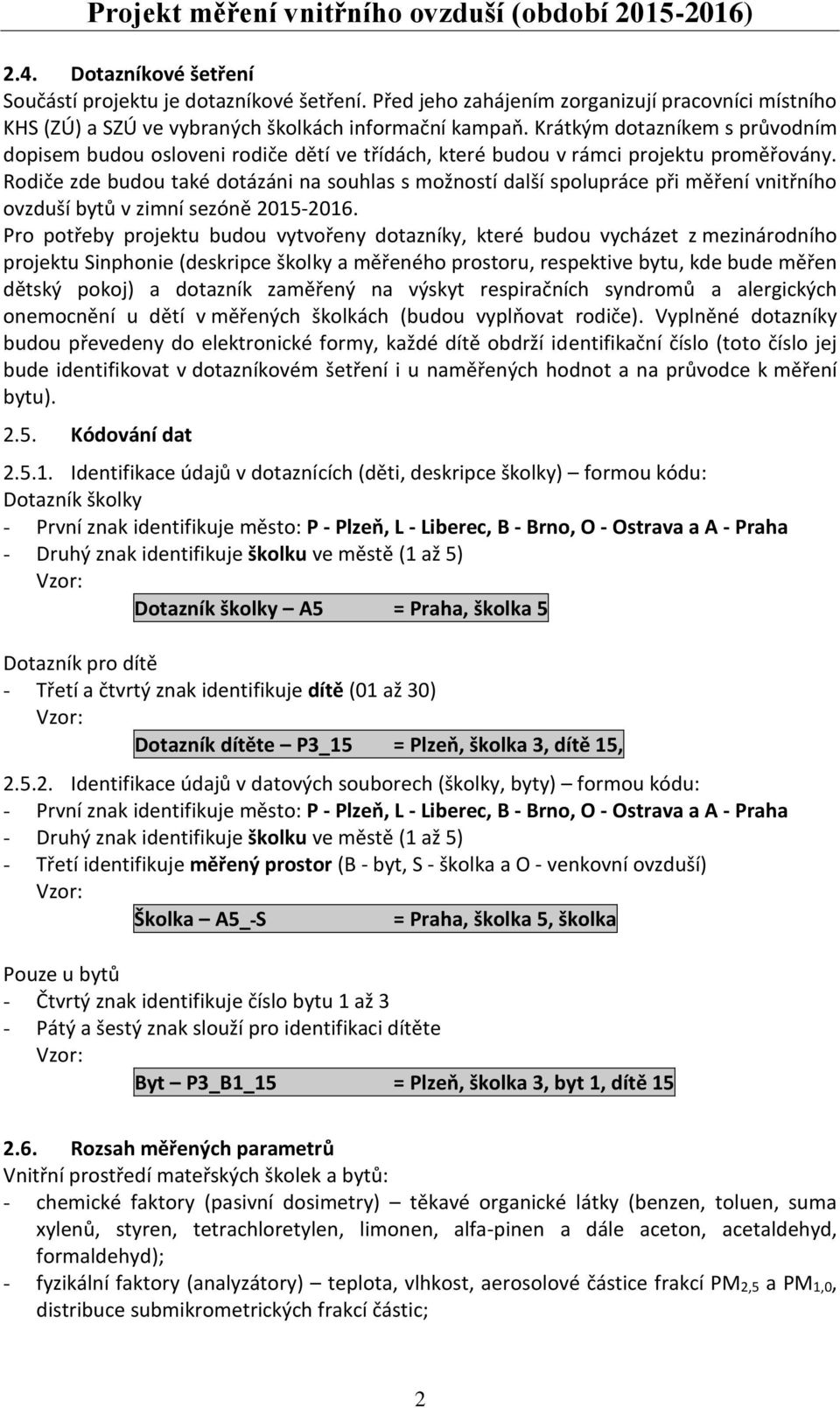 Rodiče zde budou také dotázáni na souhlas s možností další spolupráce při měření vnitřního ovzduší bytů v zimní sezóně 2015-2016.