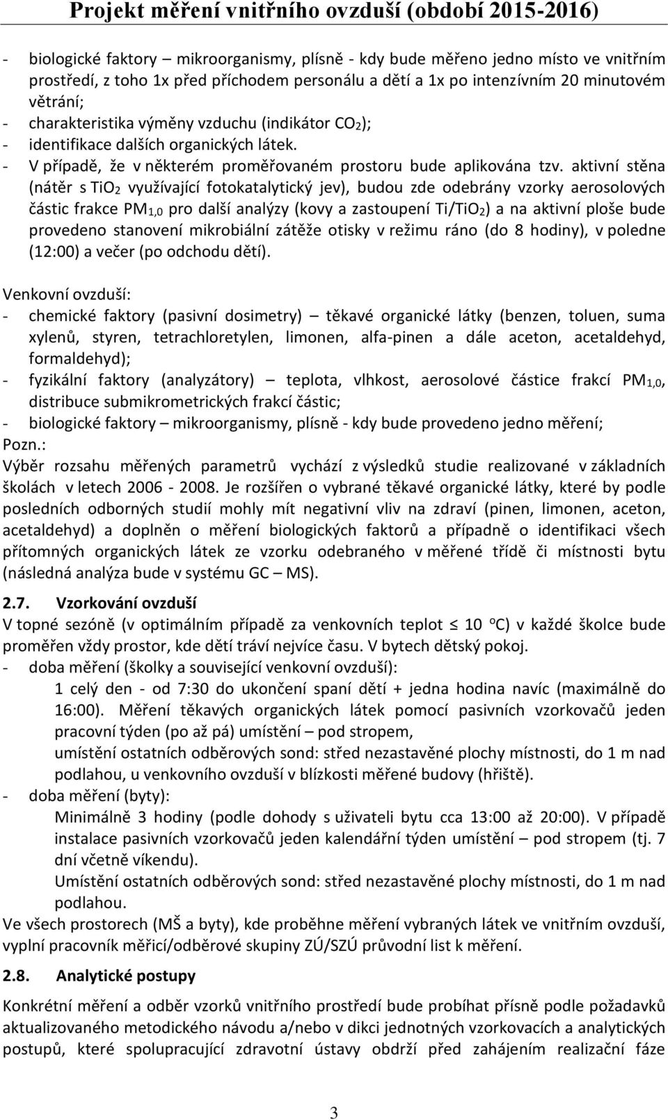 aktivní stěna (nátěr s TiO2 využívající fotokatalytický jev), budou zde odebrány vzorky aerosolových částic frakce PM1,0 pro další analýzy (kovy a zastoupení Ti/TiO2) a na aktivní ploše bude