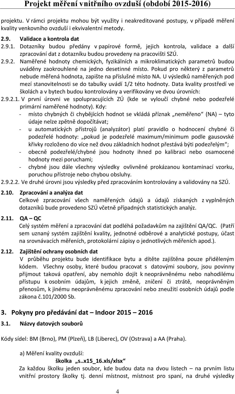 9.2. Naměřené hodnoty chemických, fyzikálních a mikroklimatických parametrů budou uváděny zaokrouhlené na jedno desetinné místo.