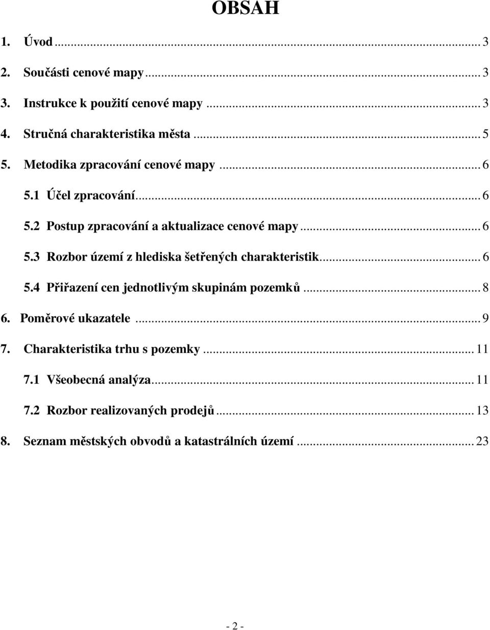 .. 6 5.4 Přiřazení cen jednotlivým skupinám pozemků... 8 6. Poměrové ukazatele... 9 7. Charakteristika trhu s pozemky... 11 7.