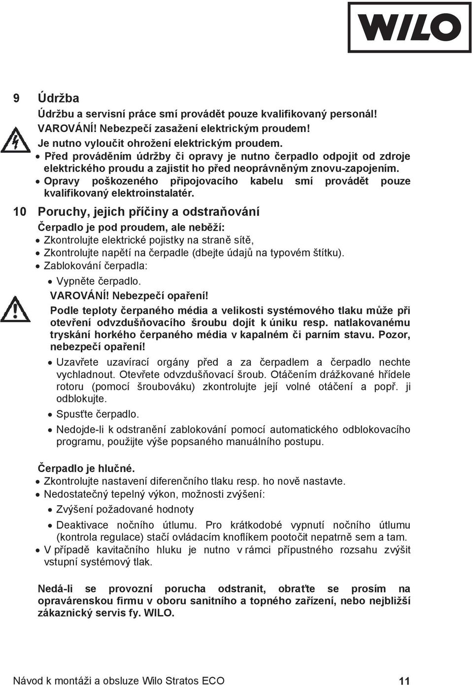 Opravy poškozeného p ipojovacího kabelu smí provád t pouze kvalifikovaný elektroinstalatér.