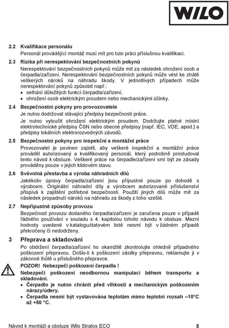 Nerespektování bezpe nostních pokyn m že vést ke ztrát veškerých nárok na náhradu škody. V jednotlivých p ípadech m že nerespektování pokyn zp sobit nap.