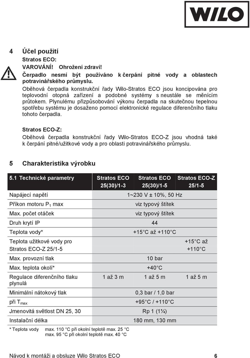 Plynulému p izp sobování výkonu erpadla na skute nou tepelnou spot ebu systému je dosaženo pomocí elektronické regulace diferen ního tlaku tohoto erpadla.