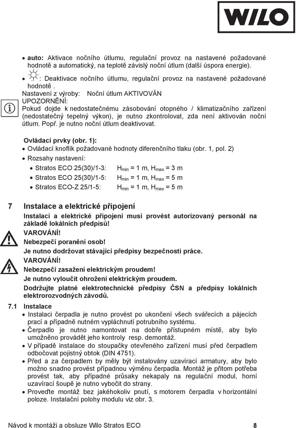 Nastavení z výroby: No ní útlum AKTIVOVÁN UPOZORN NÍ: Pokud dojde k nedostate nému zásobování otopného / klimatiza ního za ízení (nedostate ný tepelný výkon), je nutno zkontrolovat, zda není