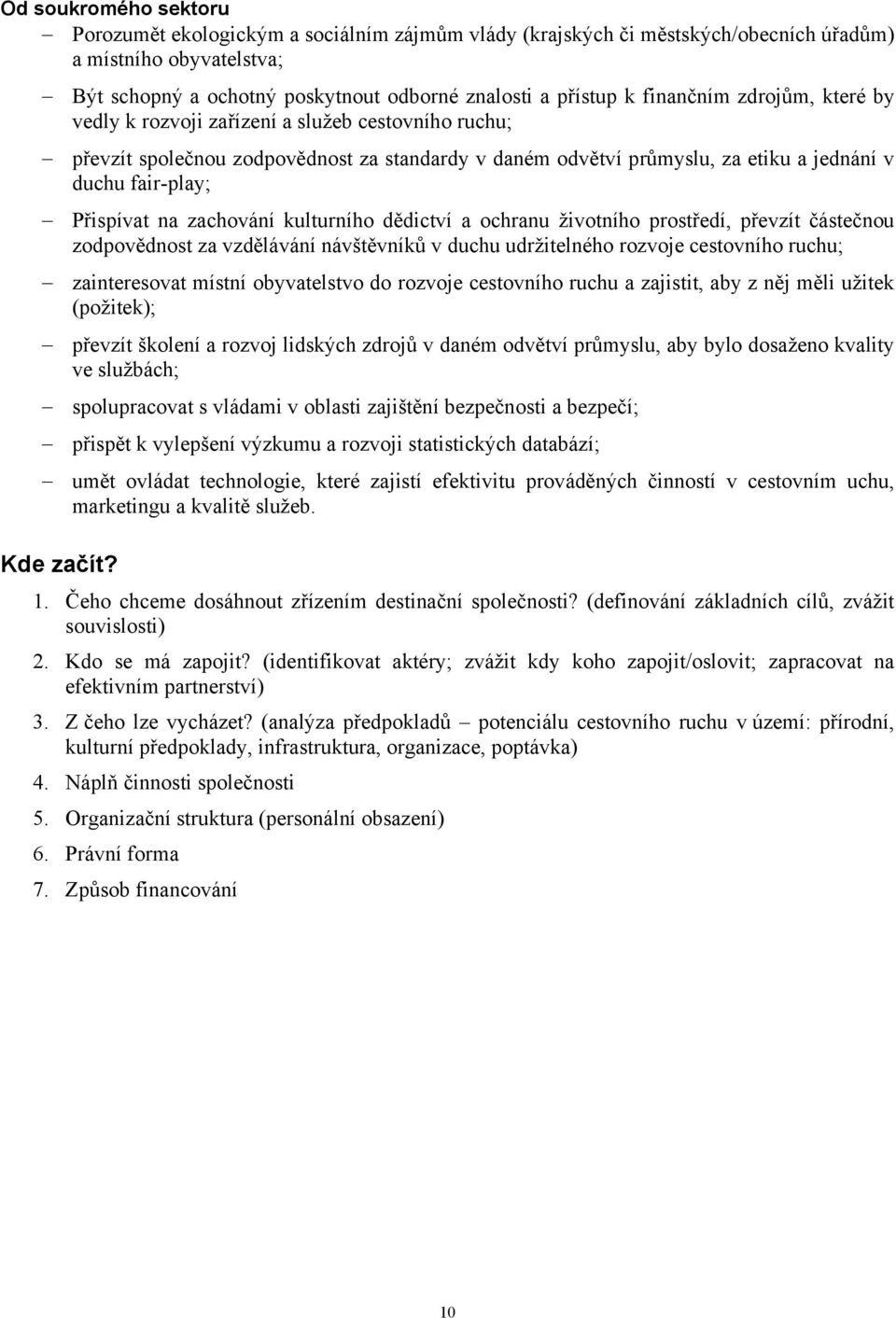 na zachování kulturního dědictví a ochranu životního prostředí, převzít částečnou zodpovědnost za vzdělávání návštěvníků v duchu udržitelného rozvoje cestovního ruchu; zainteresovat místní