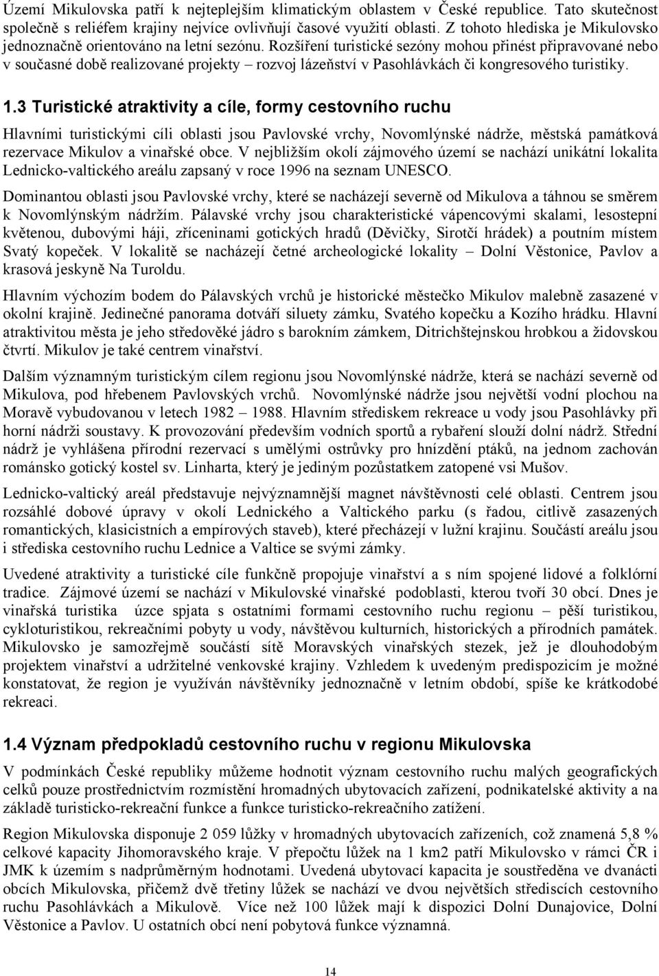 Rozšíření turistické sezóny mohou přinést připravované nebo v současné době realizované projekty rozvoj lázeňství v Pasohlávkách či kongresového turistiky. 1.