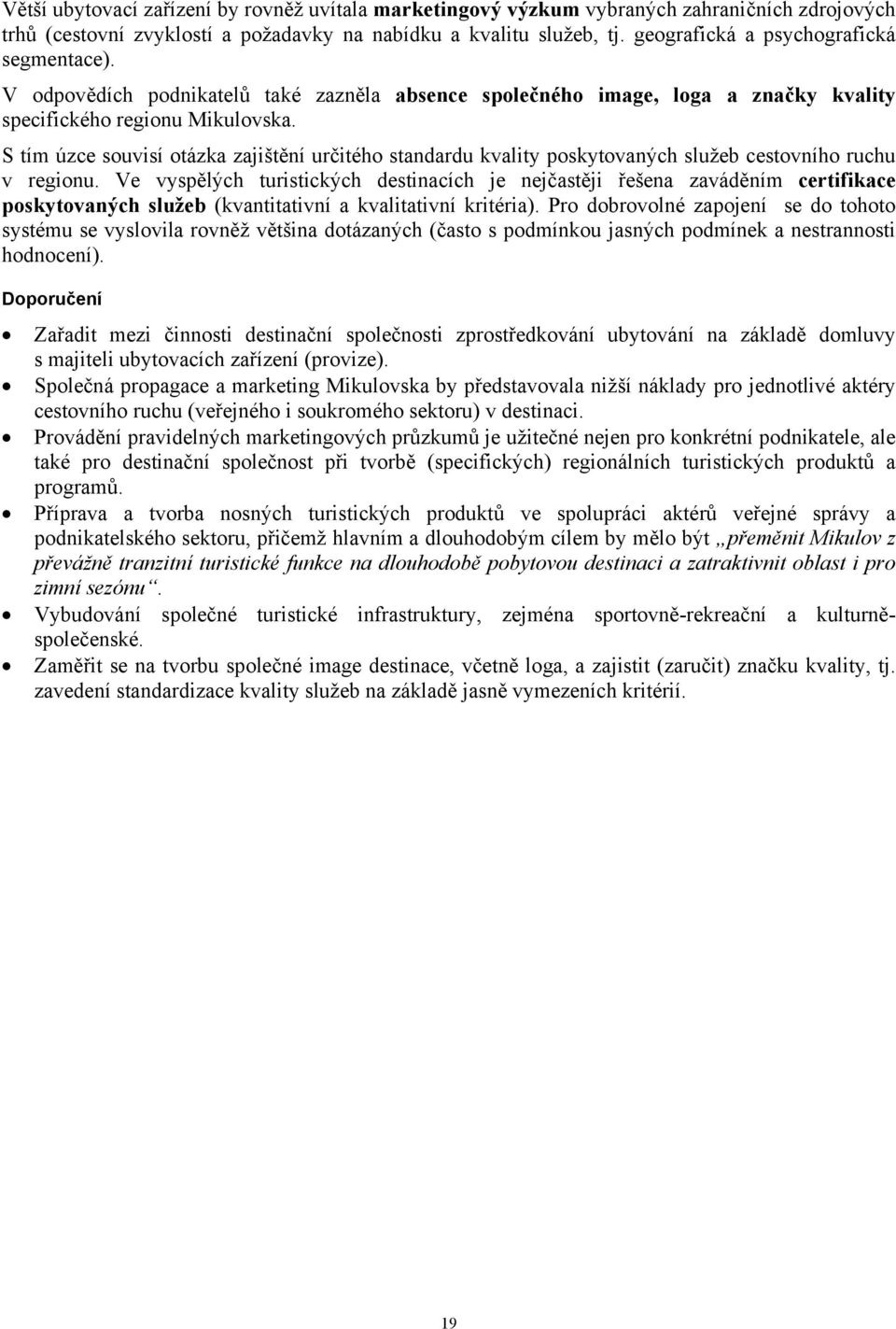 S tím úzce souvisí otázka zajištění určitého standardu kvality poskytovaných služeb cestovního ruchu v regionu.