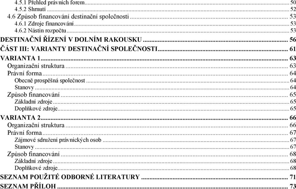 .. 64 Obecně prospěšná společnost... 64 Stanovy... 64 Způsob financování... 65 Základní zdroje... 65 Doplňkové zdroje... 65 VARIANTA 2... 66 Organizační struktura.