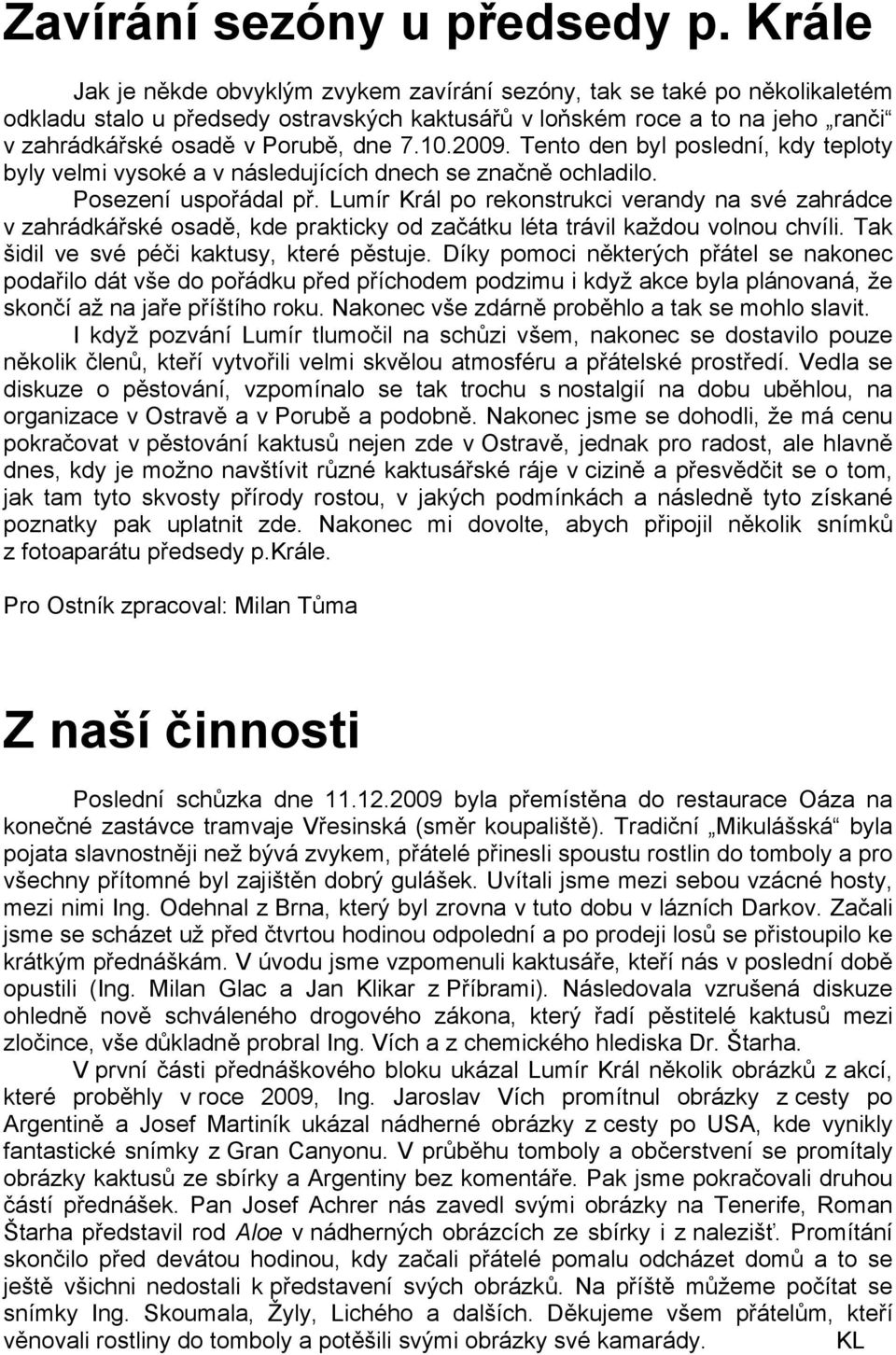 10.2009. Tento den byl poslední, kdy teploty byly velmi vysoké a v následujících dnech se značně ochladilo. Posezení uspořádal př.