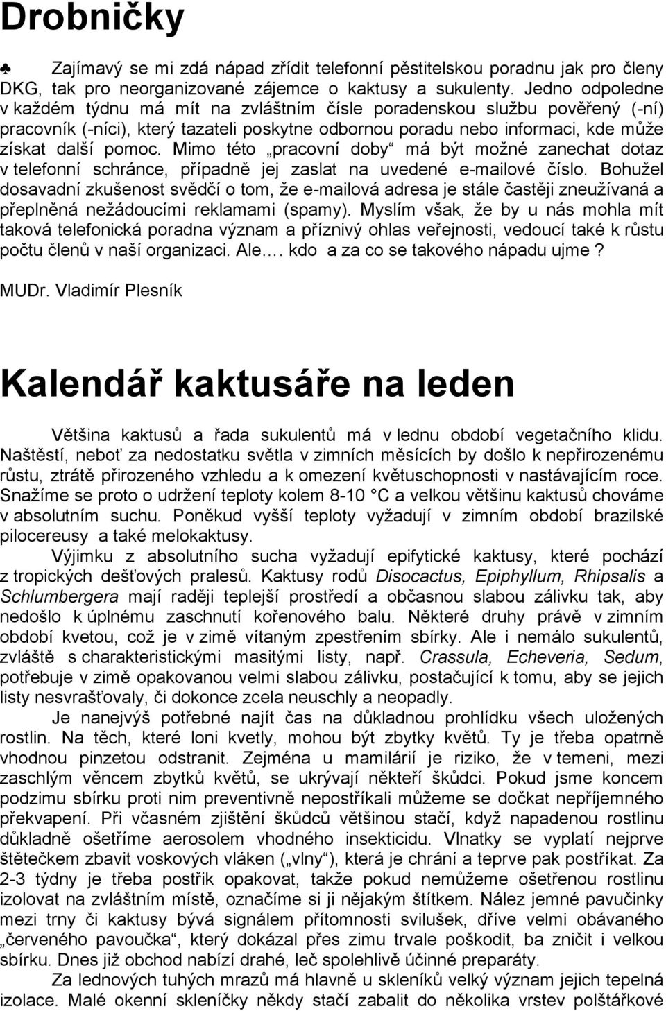 Mimo této pracovní doby má být možné zanechat dotaz v telefonní schránce, případně jej zaslat na uvedené e-mailové číslo.