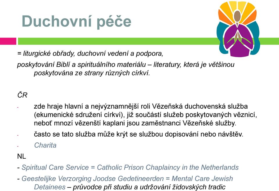 ČR - zde hraje hlavní a nejvýznamnější roli Vězeňská duchovenská služba (ekumenické sdružení církví), již součástí služeb poskytovaných věznicí, neboť mnozí vězenští