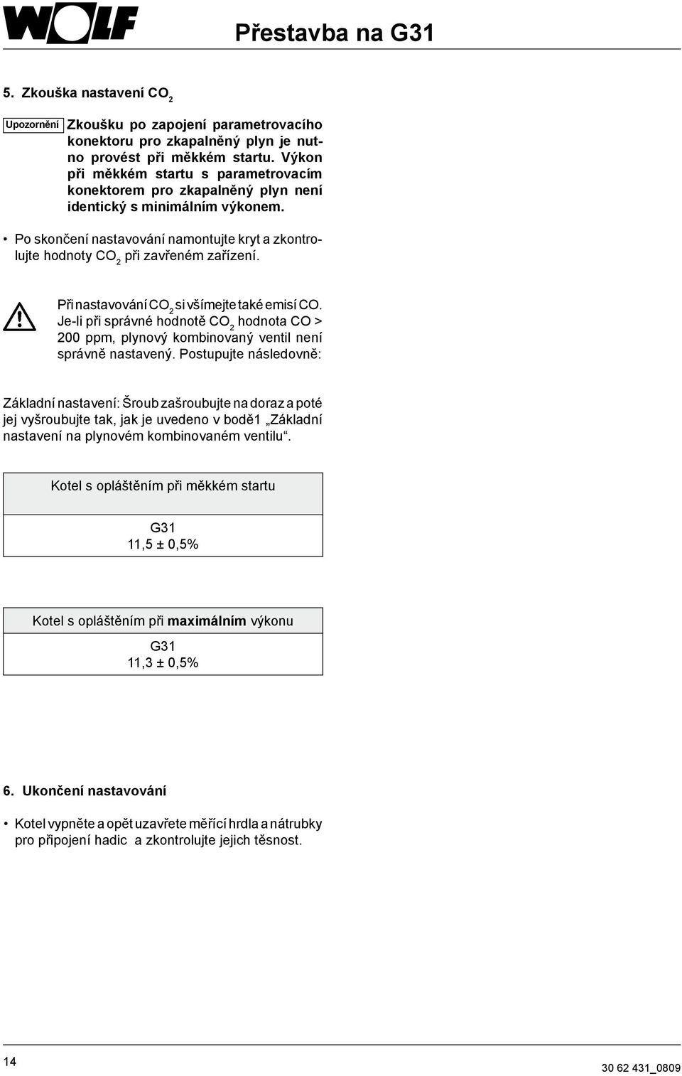 Při nastavování CO 2 si všímejte také emisí CO. Je-li při správné hodnotě CO 2 hodnota CO > 200 ppm, plynový kombinovaný ventil není správně nastavený.