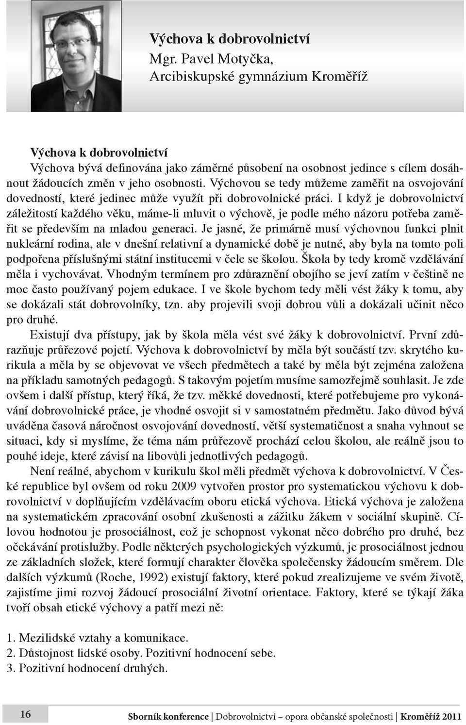 Výchovou se tedy můžeme zaměřit na osvojování dovedností, které jedinec může využít při dobrovolnické práci.