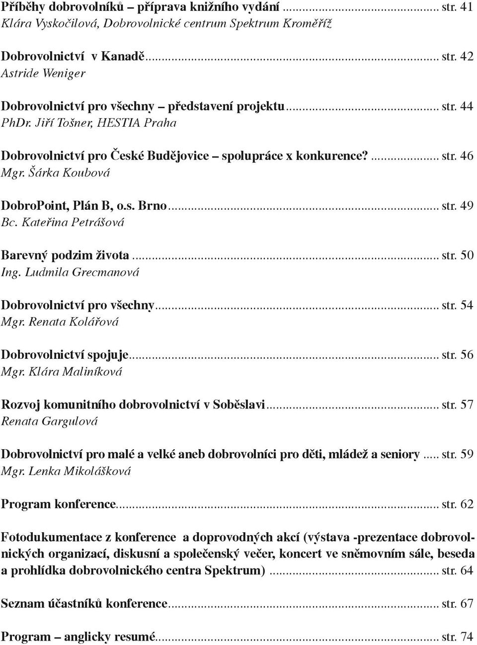 Kateřina Petrášová barevný podzim života... str. 50 Ing. Ludmila Grecmanová Dobrovolnictví pro všechny... str. 54 Mgr. Renata Kolářová Dobrovolnictví spojuje... str. 56 Mgr.