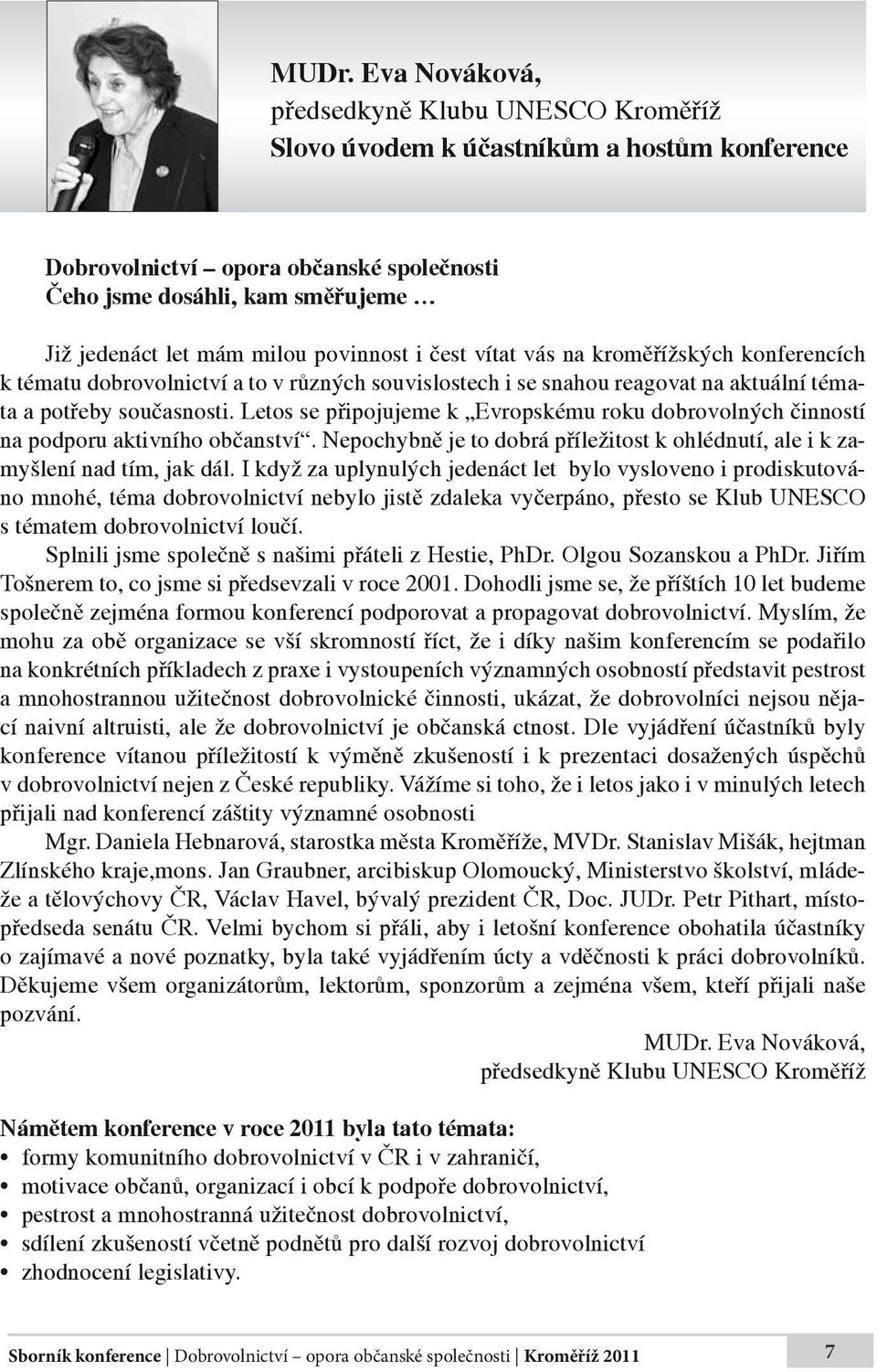 Letos se připojujeme k Evropskému roku dobrovolných činností na podporu aktivního občanství. Nepochybně je to dobrá příležitost k ohlédnutí, ale i k zamyšlení nad tím, jak dál.