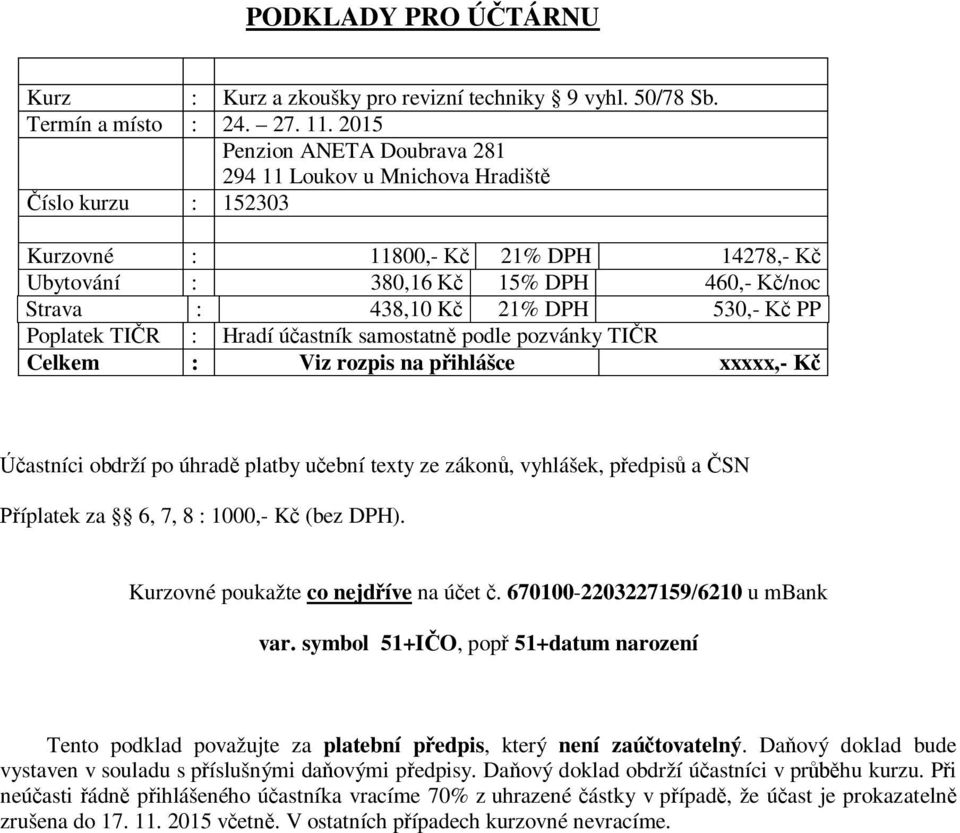 Poplatek TI R : Hradí ú astník samostatn podle pozvánky TI R Celkem : Viz rozpis na p ihlášce xxxxx,- astníci obdrží po úhrad platby u ební texty ze zákon, vyhlášek, p edpis a SN íplatek za 6, 7, 8 :