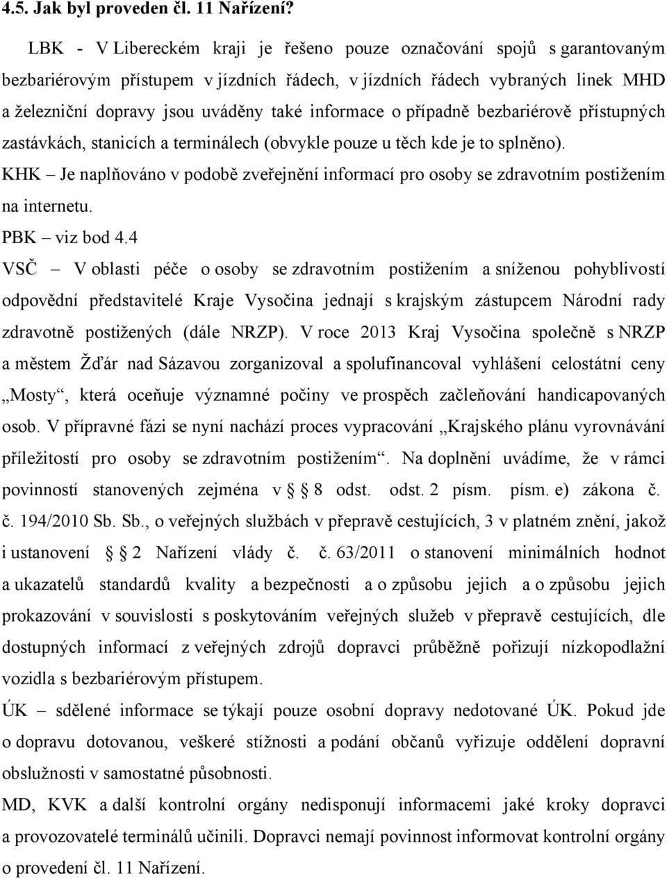 informace o případně bezbariérově přístupných zastávkách, stanicích a terminálech (obvykle pouze u těch kde je to splněno).