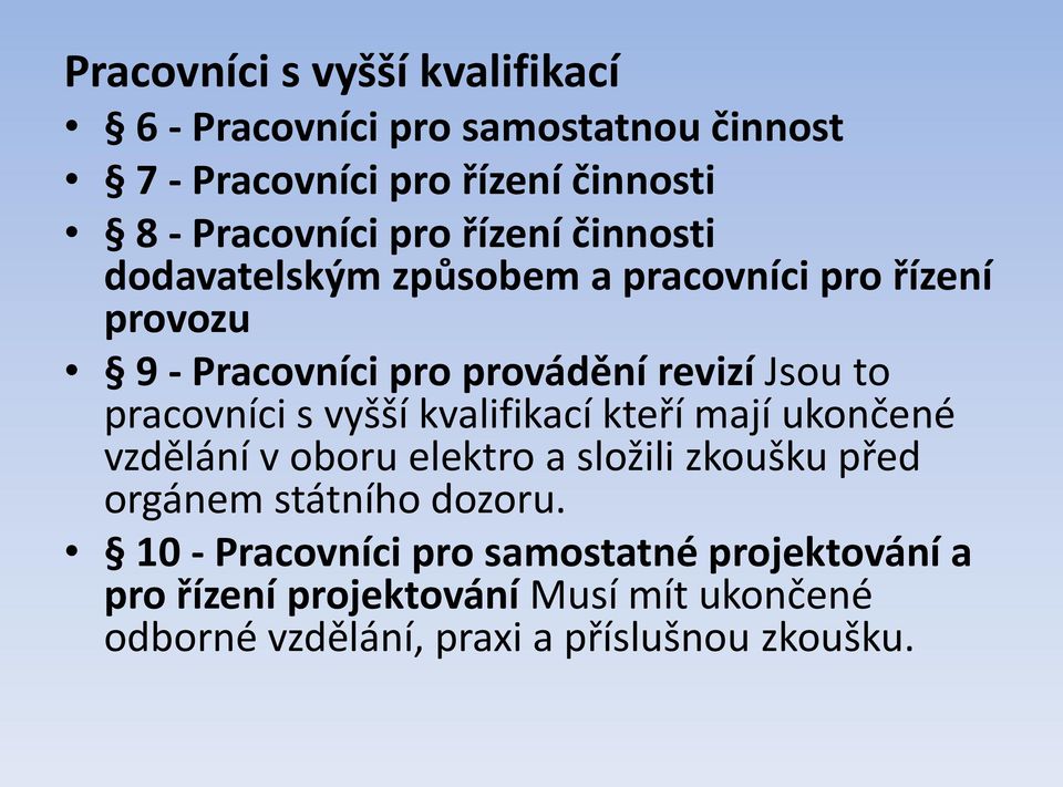 pracovníci s vyšší kvalifikací kteří mají ukončené vzdělání v oboru elektro a složili zkoušku před orgánem státního dozoru.