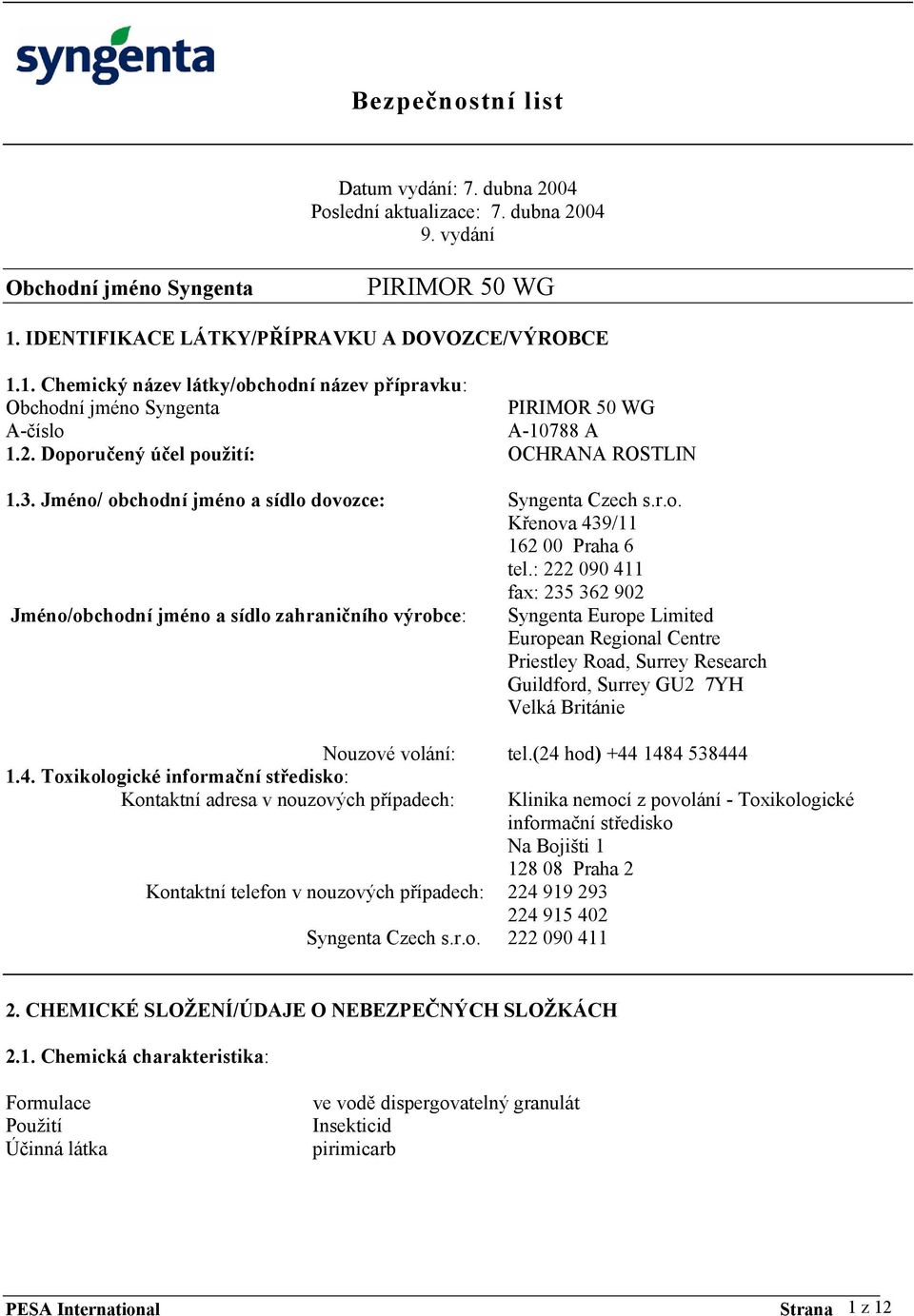 : 222 090 411 fax: 235 362 902 Jméno/obchodní jméno a sídlo zahraničního výrobce: Syngenta Europe Limited European Regional Centre Priestley Road, Surrey Research Guildford, Surrey GU2 7YH Velká