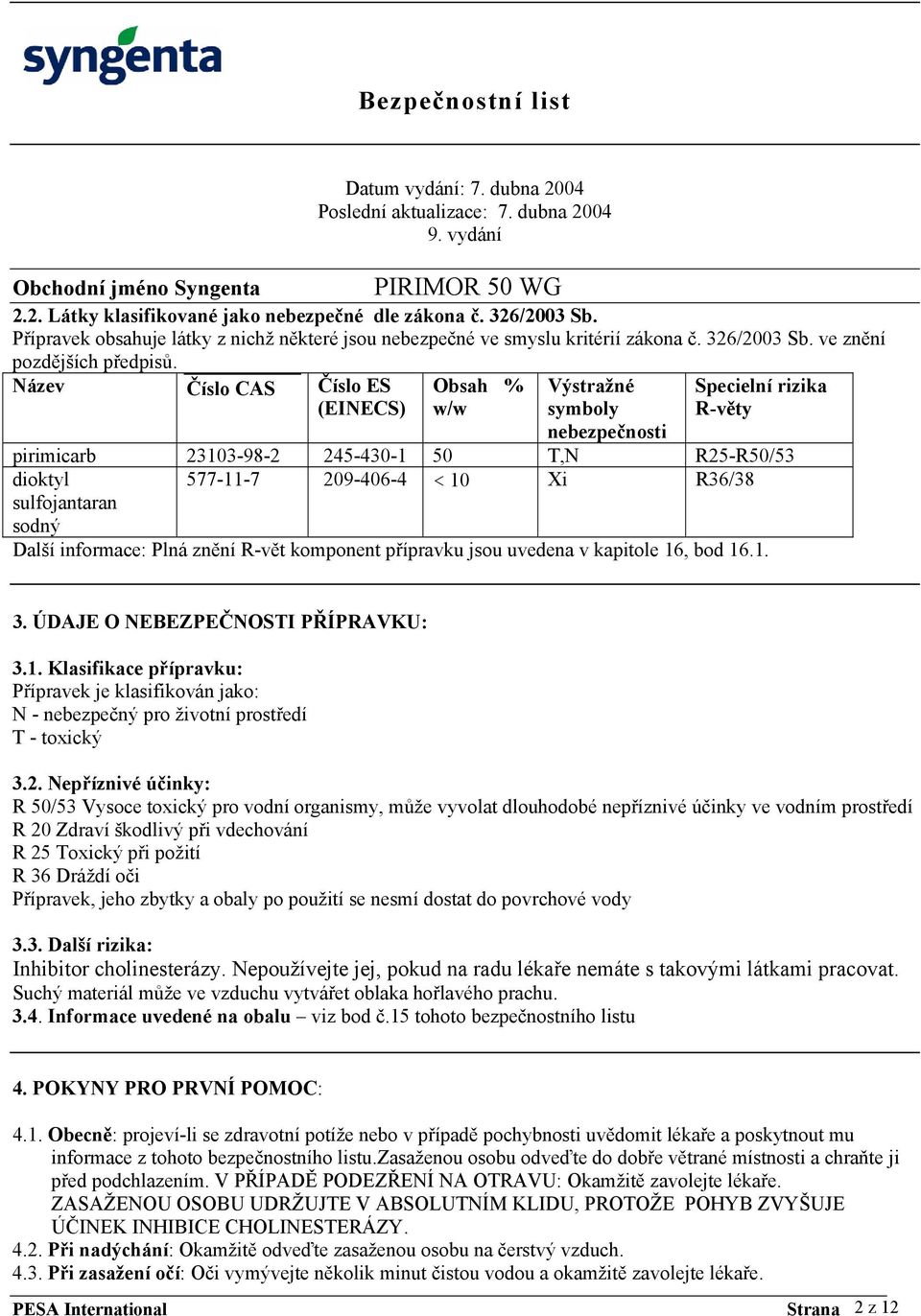 Název Číslo CAS Číslo ES (EINECS) Obsah % w/w Výstražné symboly nebezpečnosti Specielní rizika R-věty pirimicarb 23103-98-2 245-430-1 50 T,N R25-R50/53 dioktyl sulfojantaran sodný 577-11-7 209-406-4