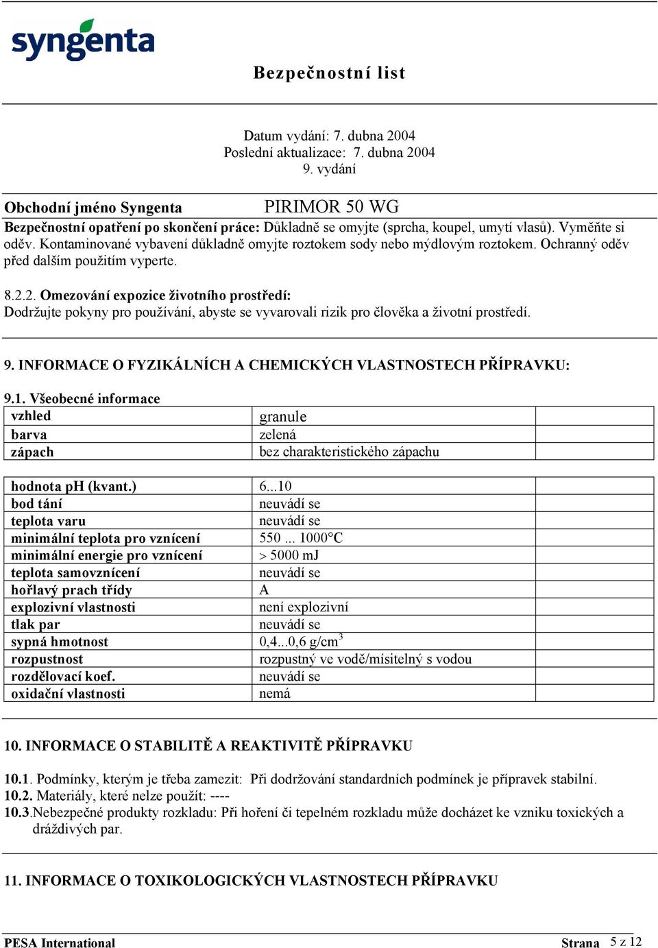 INFORMACE O FYZIKÁLNÍCH A CHEMICKÝCH VLASTNOSTECH PŘÍPRAVKU: 9.1. Všeobecné informace vzhled barva zápach granule zelená bez charakteristického zápachu hodnota ph (kvant.) 6.