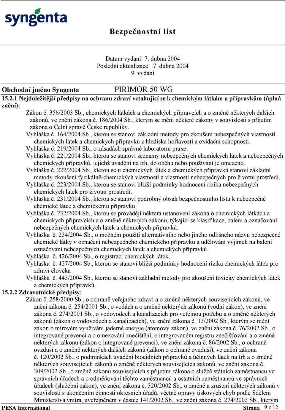 , kterým se mění některé zákony v souvislosti s přijetím zákona o Celní správě České republiky. Vyhláška č. 164/2004 Sb.