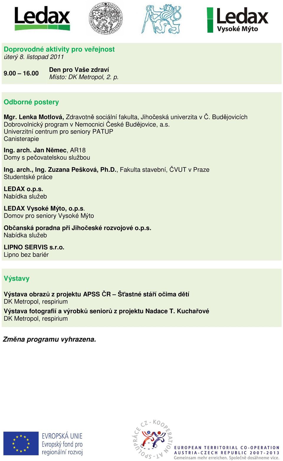 Jan Němec, AR18 Domy s pečovatelskou službou Ing. arch., Ing. Zuzana Pešková, Ph.D., Fakulta stavební, ČVUT v Praze Studentské práce LEDAX o.p.s. Nabídka služeb LEDAX Vysoké Mýto, o.p.s. Domov pro seniory Vysoké Mýto Občanská poradna při Jihočeské rozvojové o.