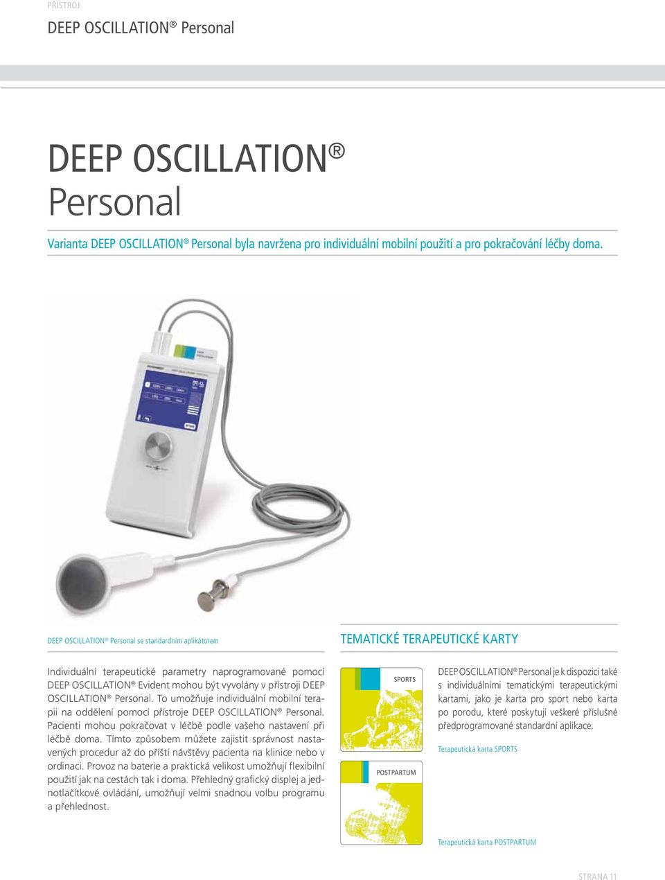 DEEP OSCILLATION Personal. To umožňuje individuální mobilní terapii na oddělení pomocí přístroje DEEP OSCILLATION Personal. Pacienti mohou pokračovat v léčbě podle vašeho nastavení při léčbě doma.