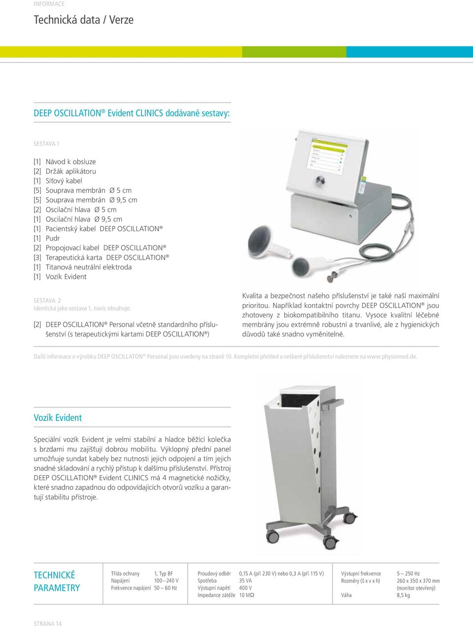 [1] Titanová neutrální elektroda [1] Vozík Evident SESTAVA 2 Identická jako sestava 1, navíc obsahuje: [2] DEEP OSCILLATION Personal včetně standardního příslušenství (s terapeutickými kartami DEEP