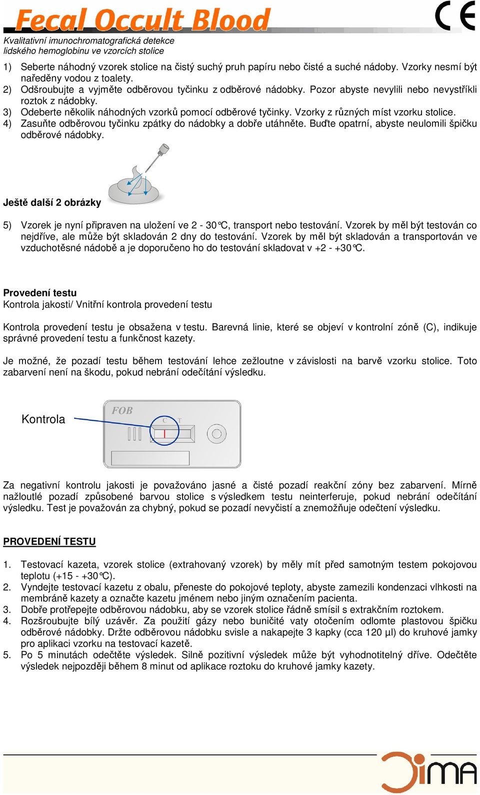 4) Zasuňte odběrovou tyčinku zpátky do nádobky a dobře utáhněte. Buďte opatrní, abyste neulomili špičku odběrové nádobky.