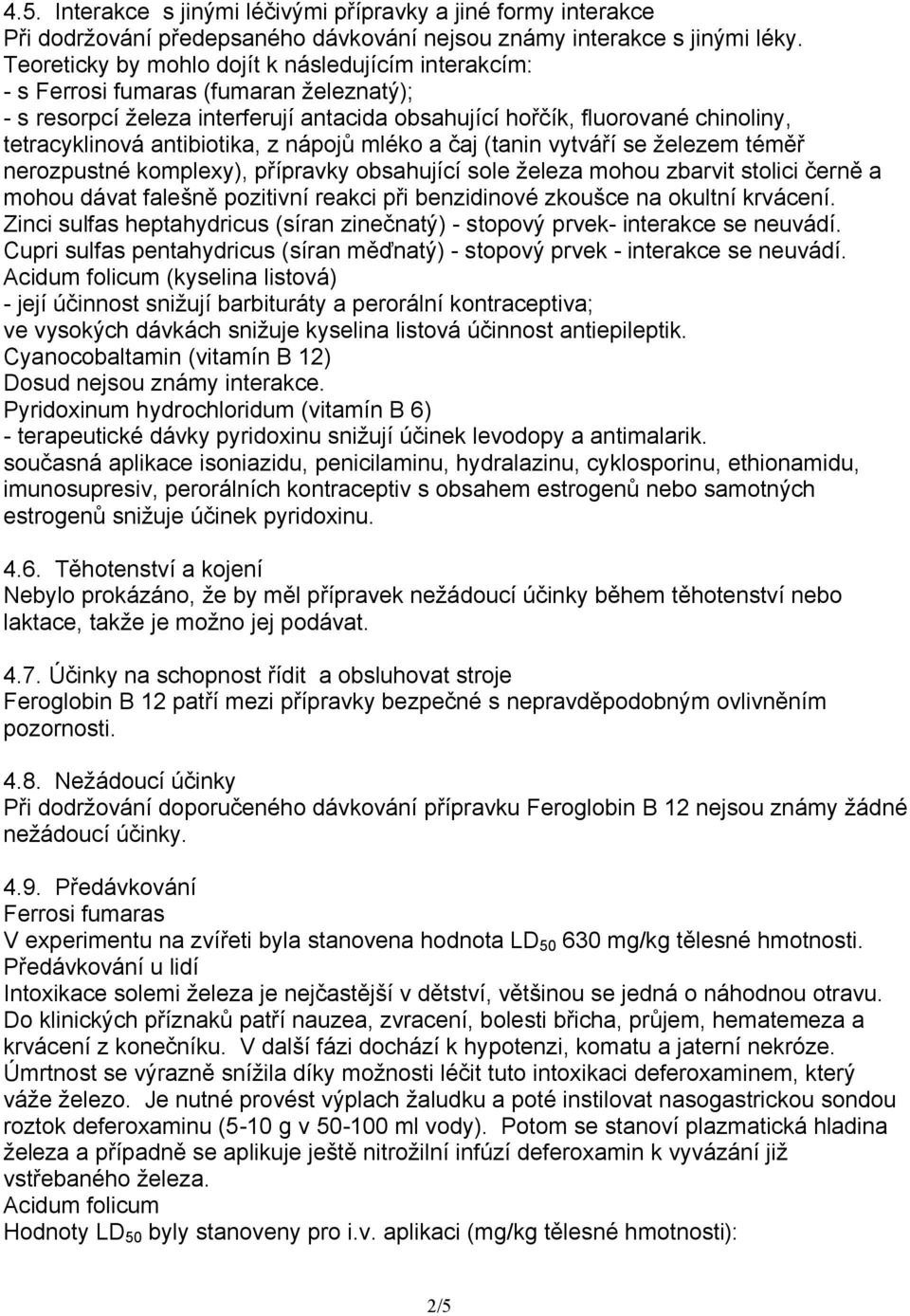 mléko a čaj (tanin vytváří se železem téměř nerozpustné komplexy), přípravky obsahující sole železa mohou zbarvit stolici černě a mohou dávat falešně pozitivní reakci při benzidinové zkoušce na